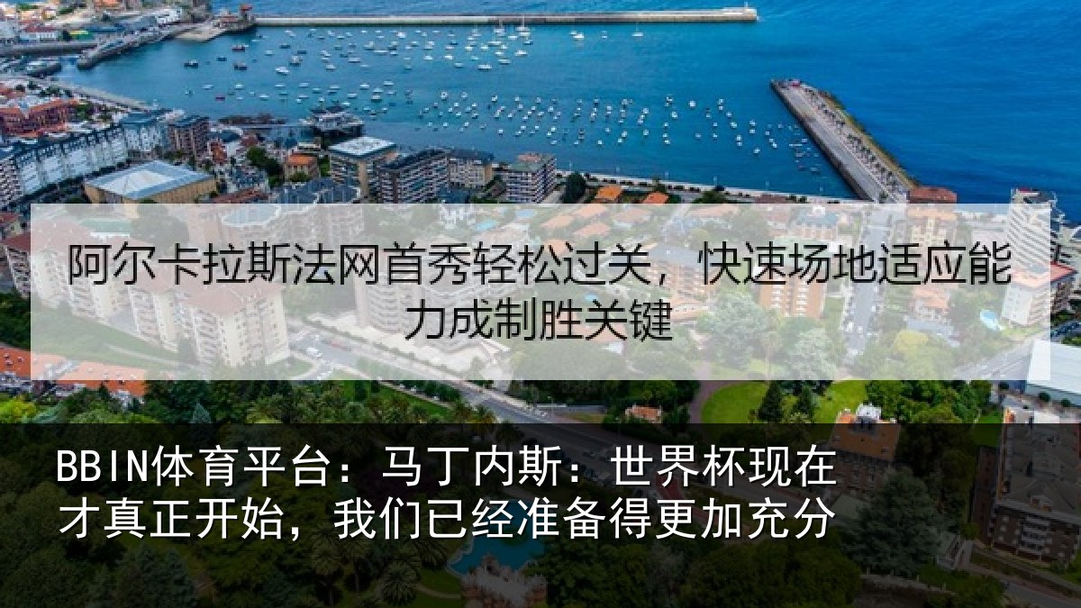 BBIN体育平台:马丁内斯:世界杯现在才真正开始,我们已经准备得更加充分